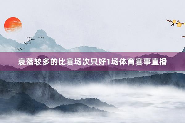 衰落较多的比赛场次只好1场体育赛事直播